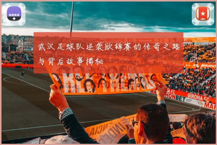 武汉足球队逆袭欧锦赛的传奇之路与背后故事揭秘