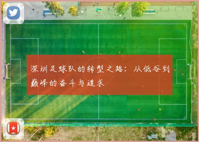 深圳足球队的转型之路：从低谷到巅峰的奋斗与追求