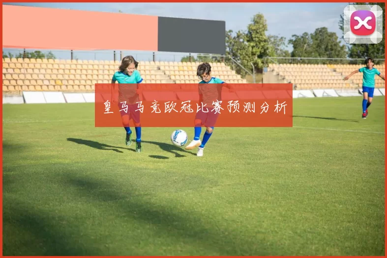 皇马马竞欧冠比赛预测分析