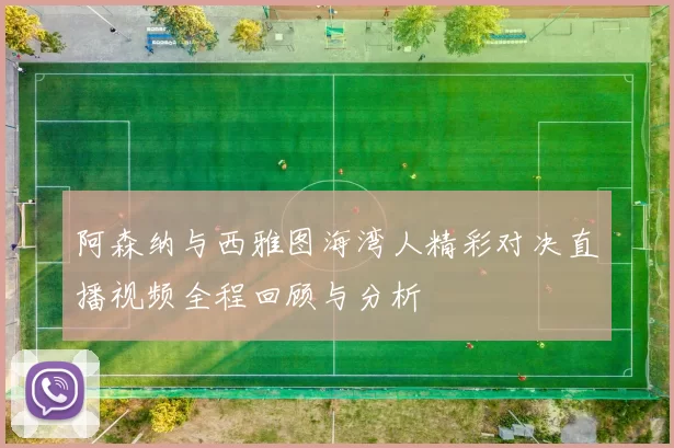 阿森纳与西雅图海湾人精彩对决直播视频全程回顾与分析