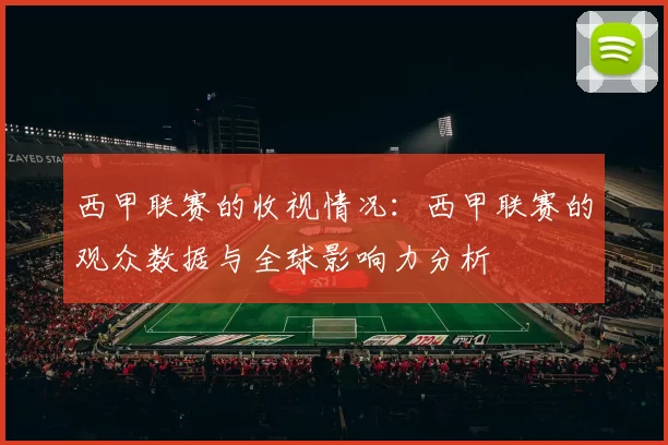 西甲联赛的收视情况：西甲联赛的观众数据与全球影响力分析