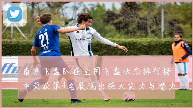 南京飞盘队在全国飞盘状态排行榜中荣获第4名展现出强大实力与潜力