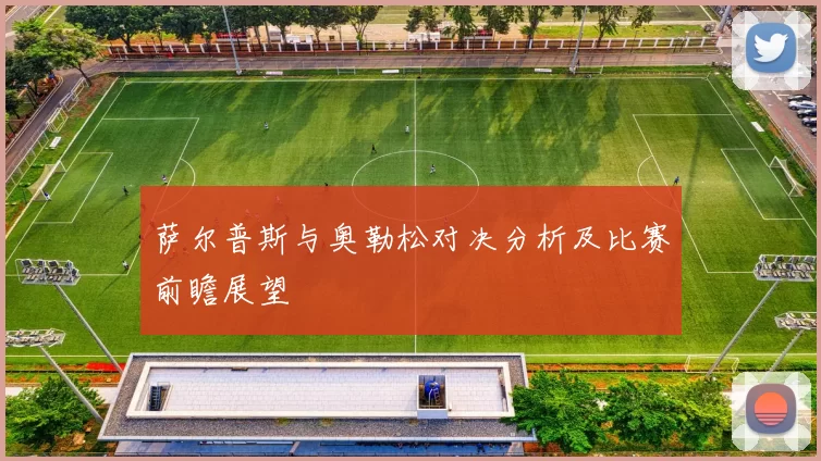 萨尔普斯与奥勒松对决分析及比赛前瞻展望