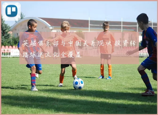 英超俱乐部与中国关系现状 投资转播球迷文化全覆盖
