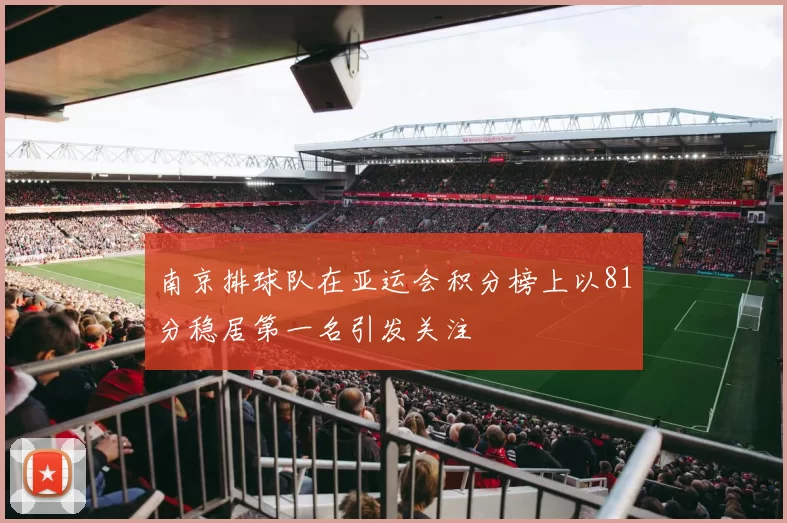 南京排球队在亚运会积分榜上以81分稳居第一名引发关注