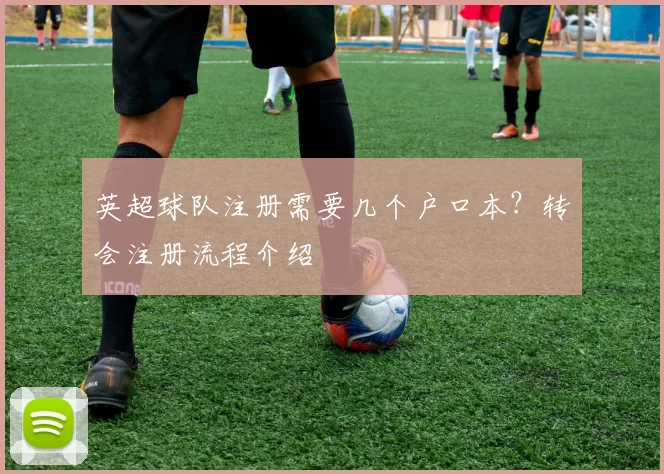 英超球队注册需要几个户口本？转会注册流程介绍