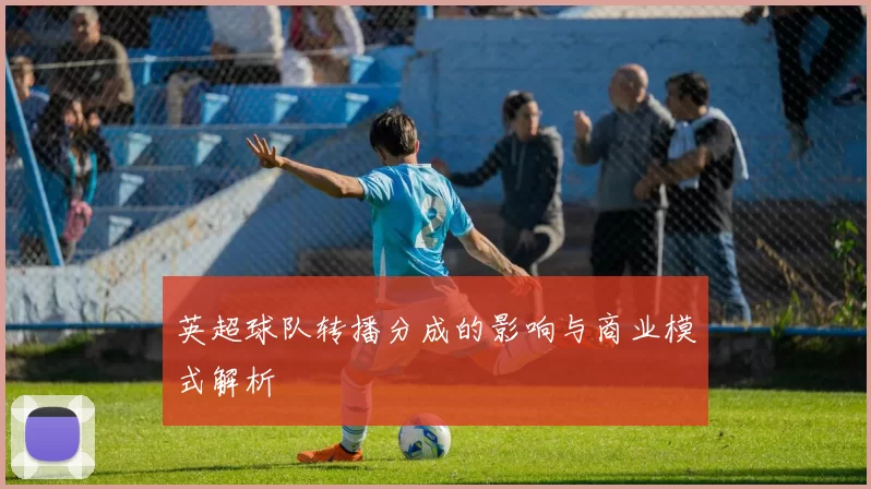 英超球队转播分成的影响与商业模式解析