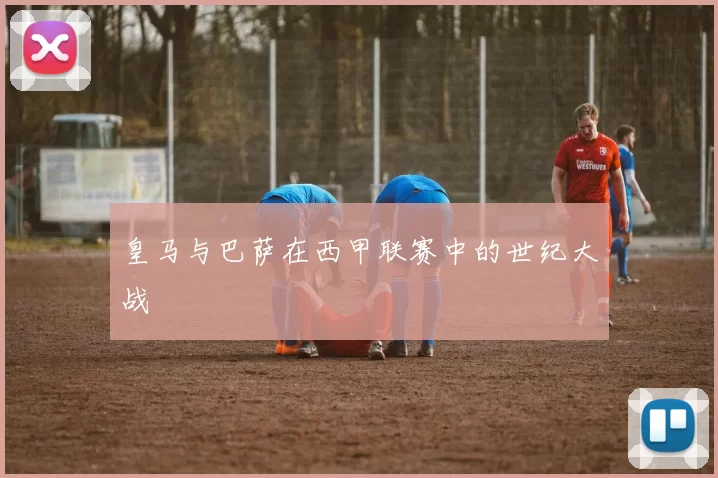 皇马与巴萨在西甲联赛中的世纪大战